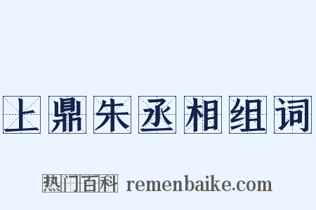 上鼎朱丞相组词是什么意思的图片